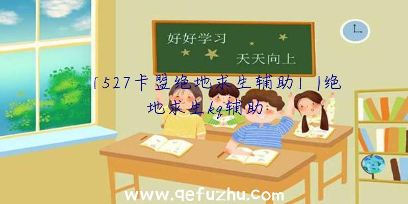 「527卡盟绝地求生辅助」|绝地求生kq辅助